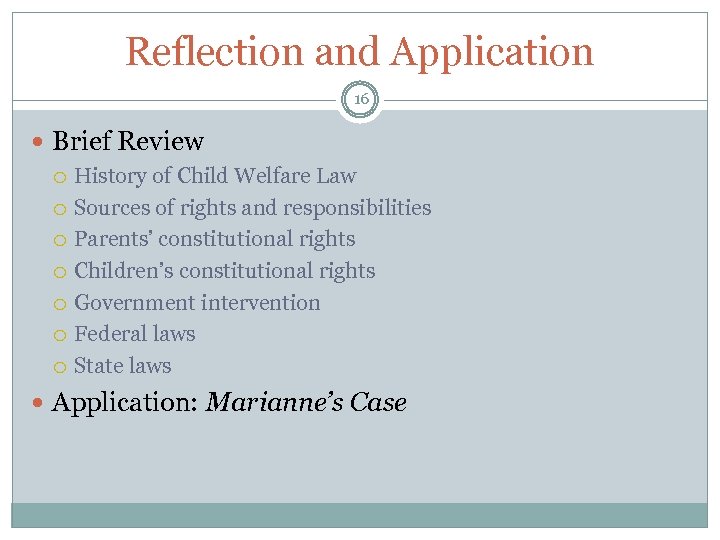 Reflection and Application 16 Brief Review History of Child Welfare Law Sources of rights