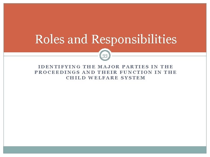 Roles and Responsibilities 33 IDENTIFYING THE MAJOR PARTIES IN THE PROCEEDINGS AND THEIR FUNCTION