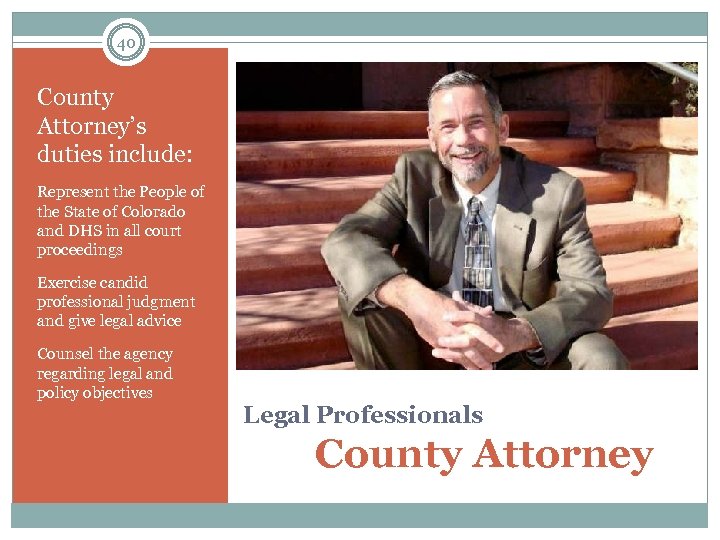 40 County Attorney’s duties include: Represent the People of the State of Colorado and