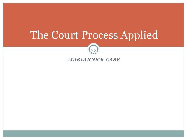 The Court Process Applied 75 MARIANNE’S CASE 