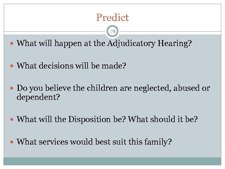 Predict 79 What will happen at the Adjudicatory Hearing? What decisions will be made?