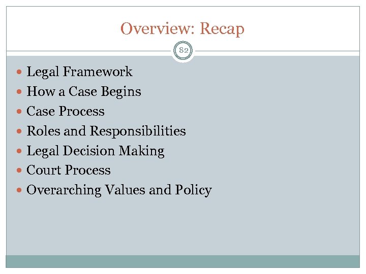 Overview: Recap 82 Legal Framework How a Case Begins Case Process Roles and Responsibilities