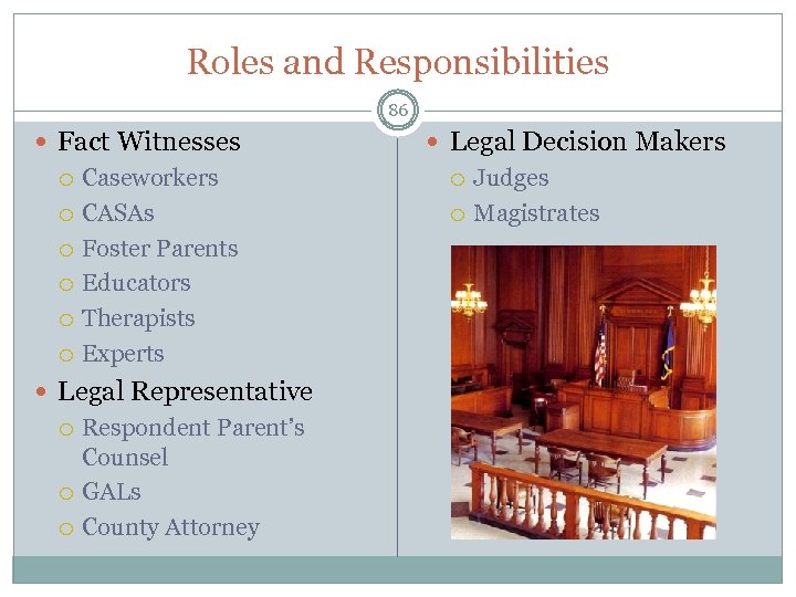 Roles and Responsibilities 86 Fact Witnesses Caseworkers CASAs Foster Parents Educators Therapists Experts Legal