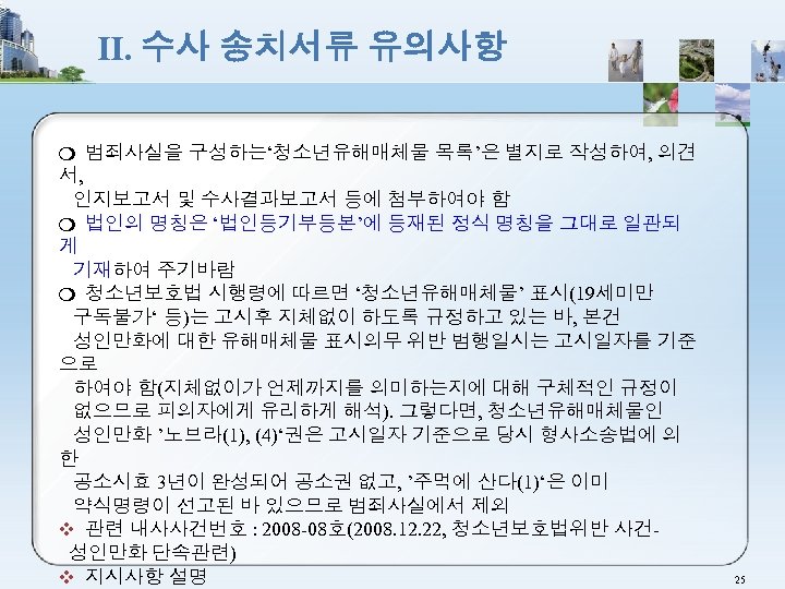 Ⅱ. 수사 송치서류 유의사항 ❍ 범죄사실을 구성하는‘청소년유해매체물 목록’은 별지로 작성하여, 의견 서, 인지보고서 및