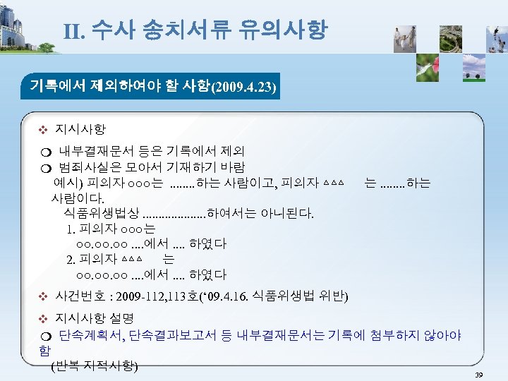 Ⅱ. 수사 송치서류 유의사항 기록에서 제외하여야 할 사항(2009. 4. 23) ❖ 지시사항 ❍ 내부결재문서