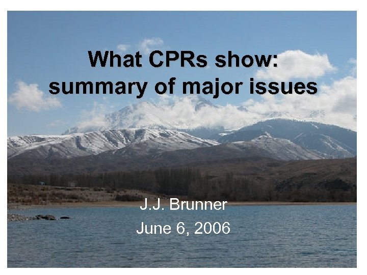 What CPRs show: summary of major issues J. J. Brunner June 6, 2006 