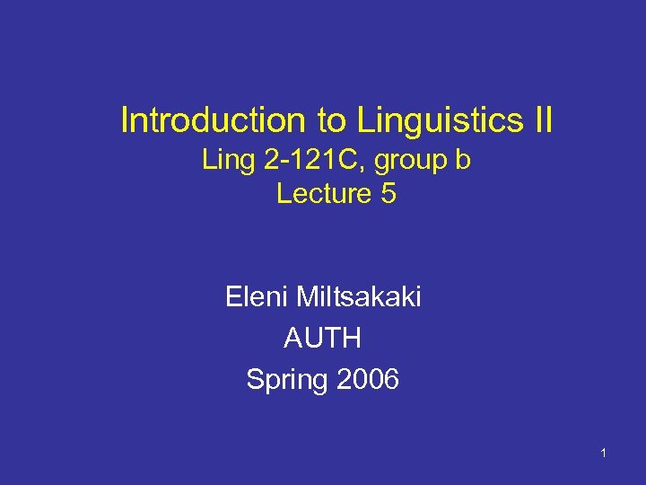 Introduction to Linguistics II Ling 2 -121 C, group b Lecture 5 Eleni Miltsakaki