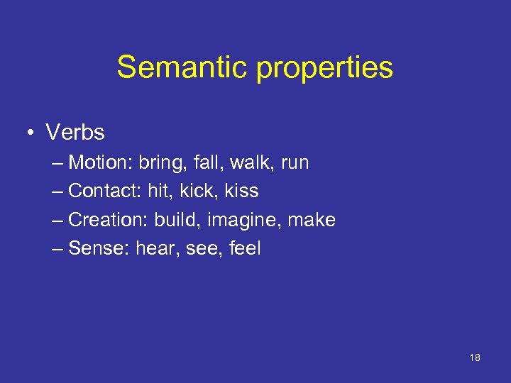 Semantic properties • Verbs – Motion: bring, fall, walk, run – Contact: hit, kick,