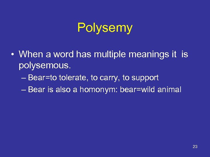 Polysemy • When a word has multiple meanings it is polysemous. – Bear=to tolerate,