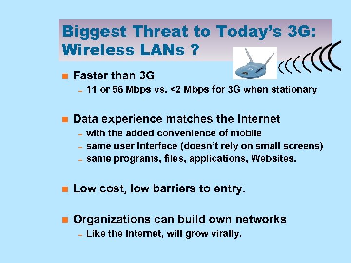 Biggest Threat to Today’s 3 G: Wireless LANs ? n Faster than 3 G