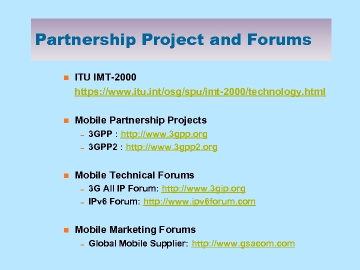 Partnership Project and Forums ITU IMT-2000 https: //www. itu. int/osg/spu/imt-2000/technology. html n n Mobile