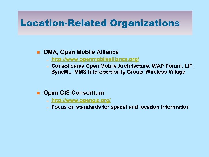 Location-Related Organizations n OMA, Open Mobile Alliance 0 http: //www. openmobilealliance. org/ 0 Consolidates