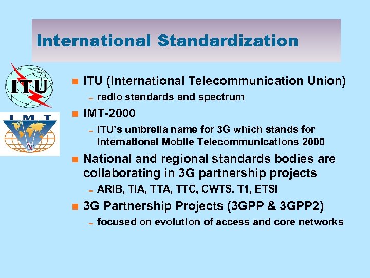 International Standardization n ITU (International Telecommunication Union) 0 radio standards and spectrum n IMT-2000