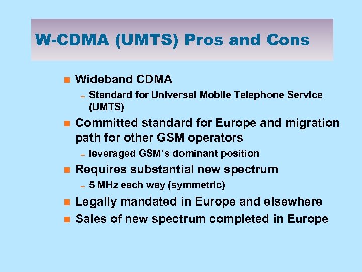 W-CDMA (UMTS) Pros and Cons n Wideband CDMA 0 Standard for Universal Mobile Telephone