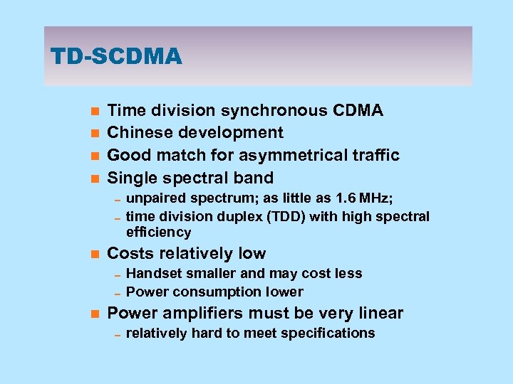 TD-SCDMA n n Time division synchronous CDMA Chinese development Good match for asymmetrical traffic