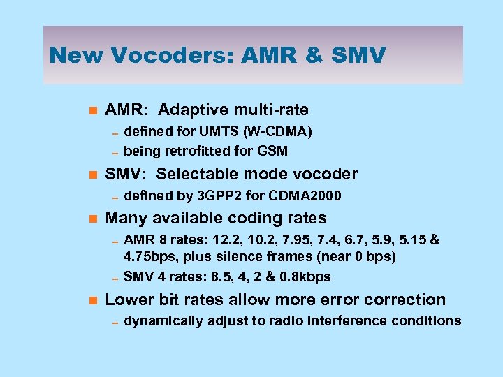 New Vocoders: AMR & SMV n AMR: Adaptive multi-rate 0 defined for UMTS (W-CDMA)