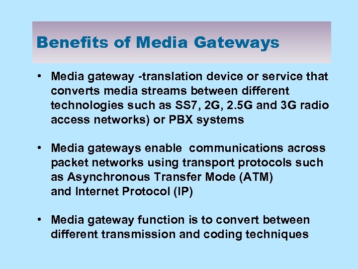 Benefits of Media Gateways • Media gateway -translation device or service that converts media