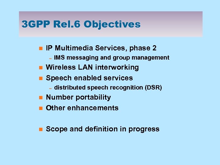 3 GPP Rel. 6 Objectives n IP Multimedia Services, phase 2 0 IMS messaging