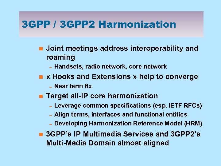 3 GPP / 3 GPP 2 Harmonization n Joint meetings address interoperability and roaming