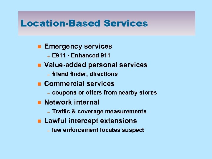 Location-Based Services n Emergency services 0 E 911 - Enhanced 911 n Value-added personal