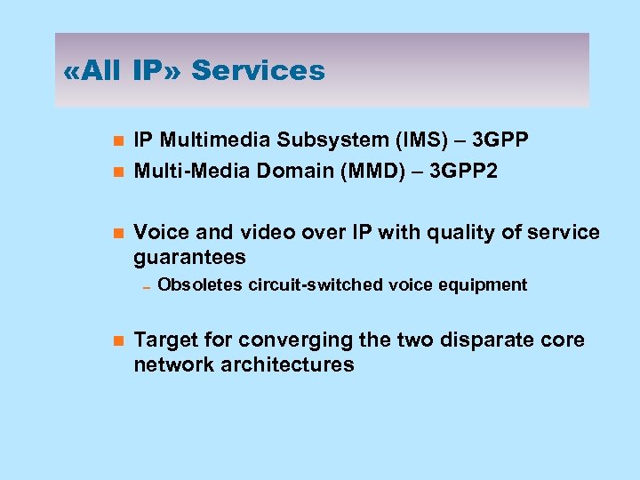  «All IP» Services n n n IP Multimedia Subsystem (IMS) – 3 GPP