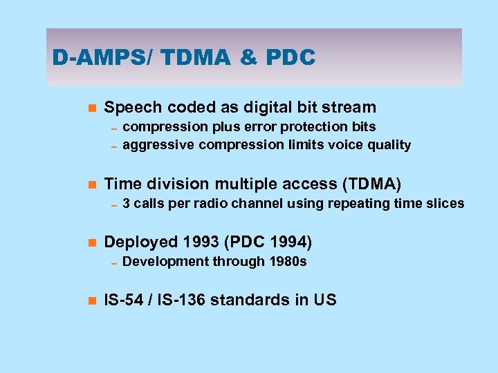 D-AMPS/ TDMA & PDC n Speech coded as digital bit stream 0 compression plus