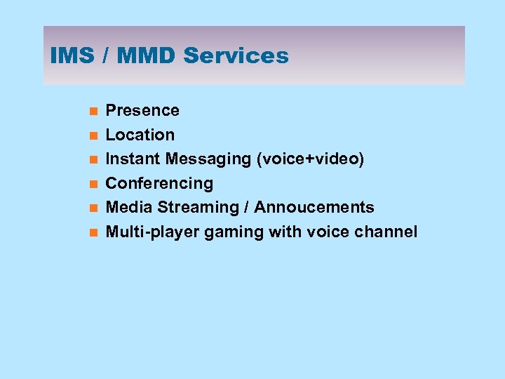 IMS / MMD Services n n n Presence Location Instant Messaging (voice+video) Conferencing Media