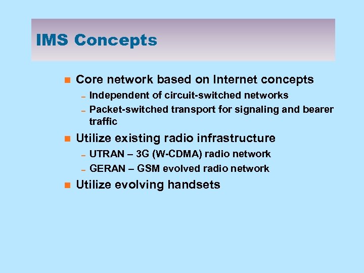 IMS Concepts n Core network based on Internet concepts 0 Independent of circuit-switched networks