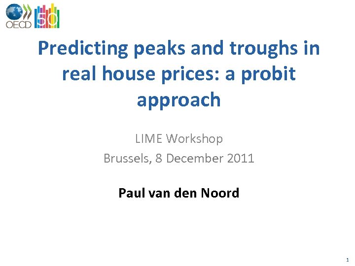 Predicting peaks and troughs in real house prices: a probit approach LIME Workshop Brussels,