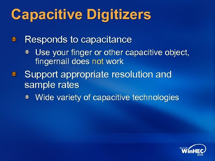 Capacitive Digitizers Responds to capacitance Use your finger or other capacitive object, fingernail does