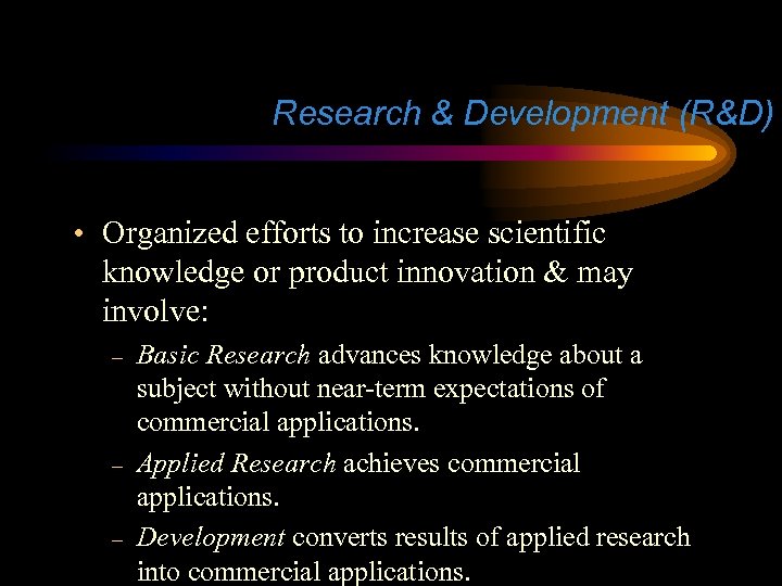 Research & Development (R&D) • Organized efforts to increase scientific knowledge or product innovation