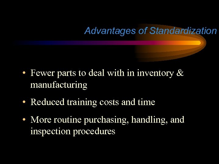 Advantages of Standardization • Fewer parts to deal with in inventory & manufacturing •