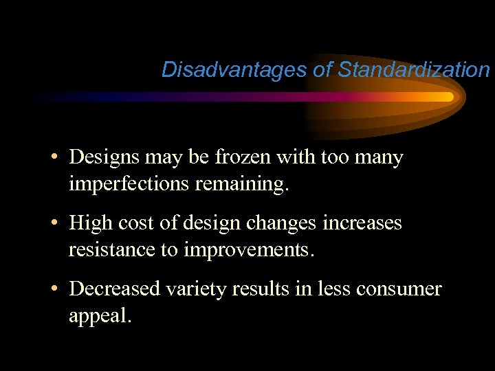 Disadvantages of Standardization • Designs may be frozen with too many imperfections remaining. •