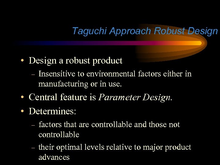Taguchi Approach Robust Design • Design a robust product – Insensitive to environmental factors