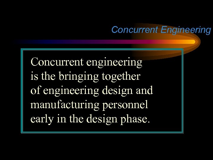 Concurrent Engineering Concurrent engineering is the bringing together of engineering design and manufacturing personnel