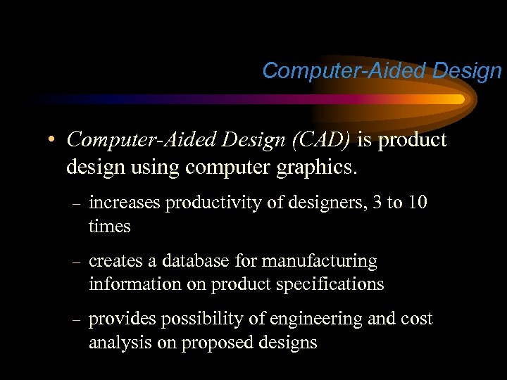 Computer-Aided Design • Computer-Aided Design (CAD) is product design using computer graphics. – increases