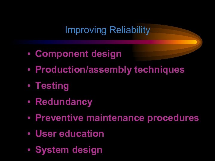 Improving Reliability • Component design • Production/assembly techniques • Testing • Redundancy • Preventive
