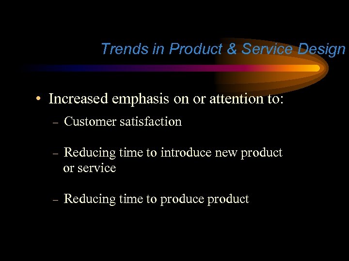 Trends in Product & Service Design • Increased emphasis on or attention to: –