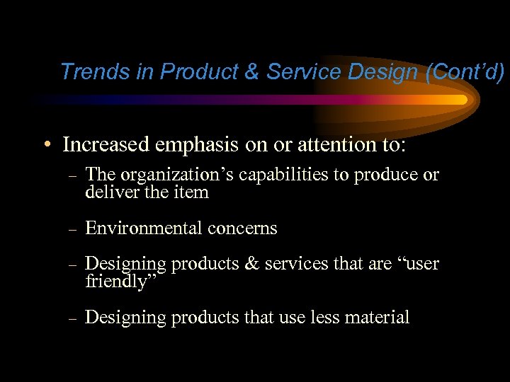 Trends in Product & Service Design (Cont’d) • Increased emphasis on or attention to: