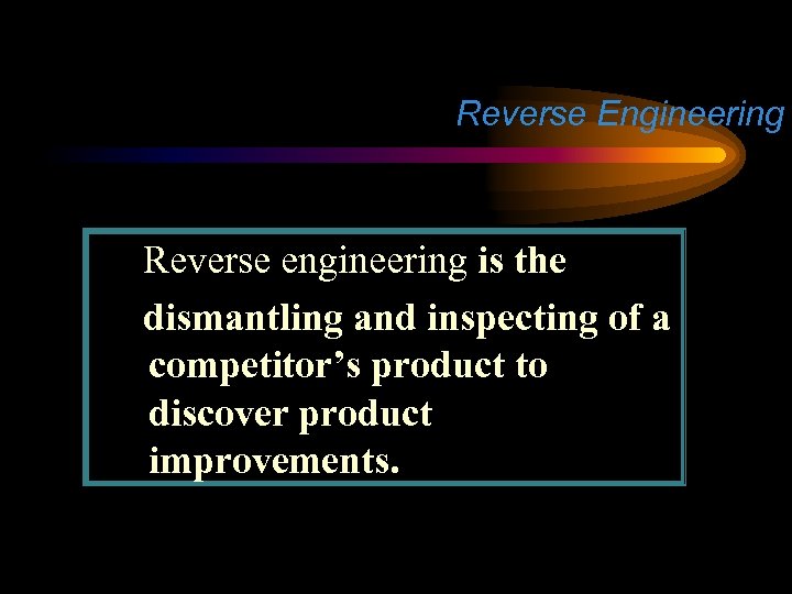 Reverse Engineering Reverse engineering is the dismantling and inspecting of a competitor’s product to