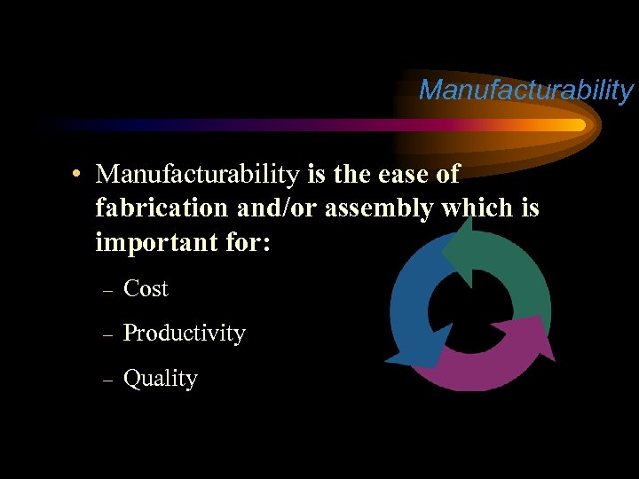 Manufacturability • Manufacturability is the ease of fabrication and/or assembly which is important for: