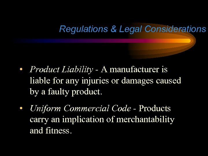Regulations & Legal Considerations • Product Liability - A manufacturer is liable for any