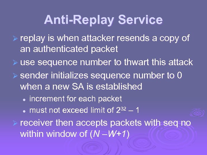 Anti-Replay Service Ø replay is when attacker resends a copy of an authenticated packet