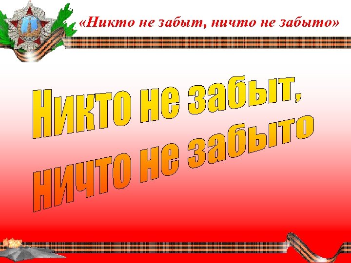  «Никто не забыт, ничто не забыто» 