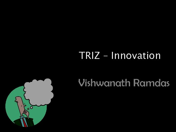 TRIZ – Innovation Vishwanath Ramdas 