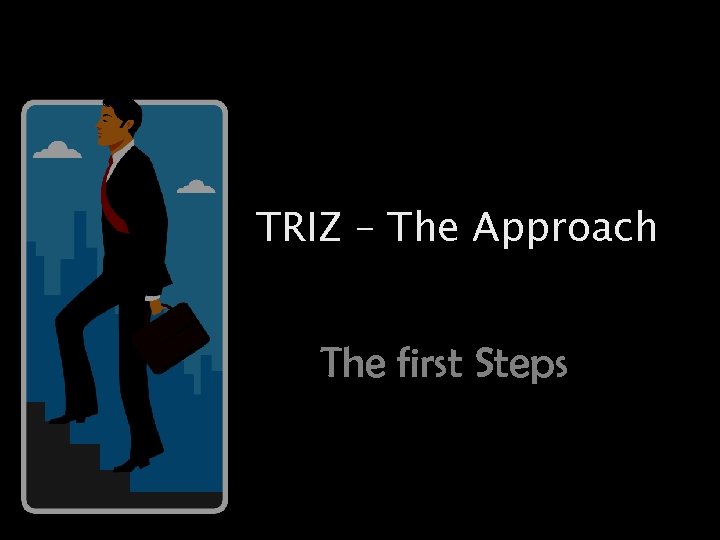TRIZ – The Approach The first Steps 