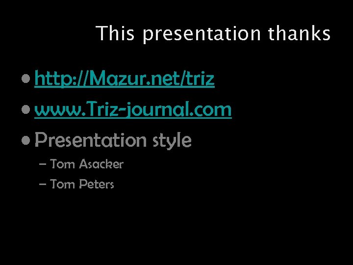 This presentation thanks • http: //Mazur. net/triz • www. Triz-journal. com • Presentation style