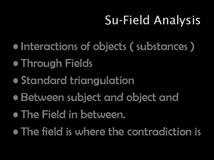 Su-Field Analysis • Interactions of objects ( substances ) • Through Fields • Standard