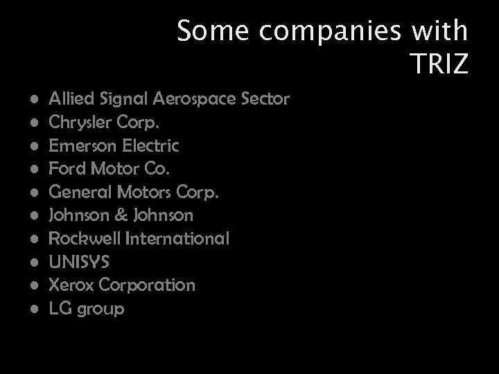 Some companies with TRIZ • • • Allied Signal Aerospace Sector Chrysler Corp. Emerson