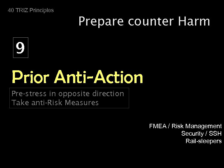 40 TRIZ Principles Prepare counter Harm 9 Prior Anti-Action Pre-stress in opposite direction Take